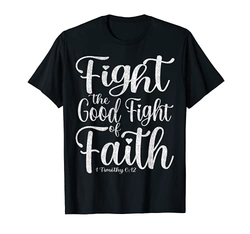 Fight the Good Fight of Faith - 1 Timothy 6:12 T-Shirt